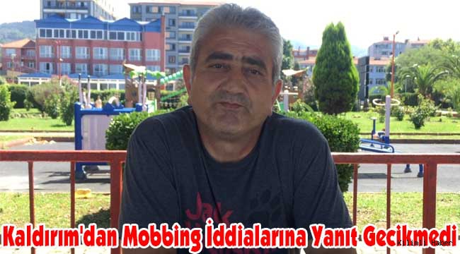 Kaldırım'dan Mobbing iddialarına yanıt gecikmedi