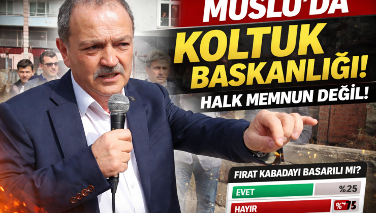 MUSLU’DA KOLTUK BAŞKANLIĞI: HALK MEMNUN DEĞİL!