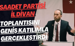 Saadet Partisi İl Divan Toplantısını Geniş Katılımla Gerçekleştirdi