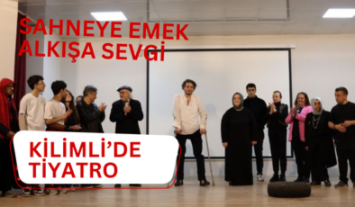 Sahneye Emek, Alkışa Sevgi: Kilimli’de Tiyatro