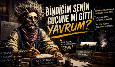 Bindiğim senin gücüne mi gitti yavrum?