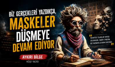 BİZ GERÇEKLERİ YAZDIKÇA, MASKELER DÜŞMEYE DEVAM EDİYOR