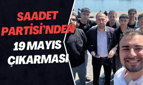 Saadet Partisi’nden 19 Mayıs Çıkarması