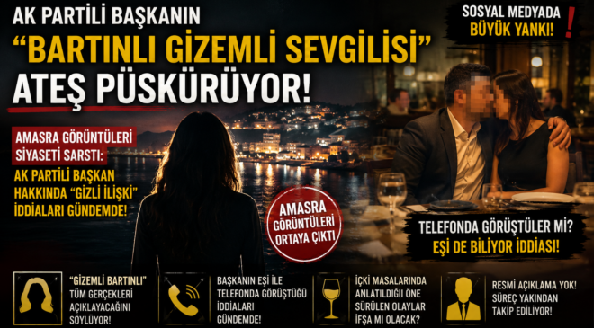 AK PARTİLİ BAŞKANIN “BARTINLI GİZEMLİ SEVGİLİSİ” ATEŞ PÜSKÜRÜYOR