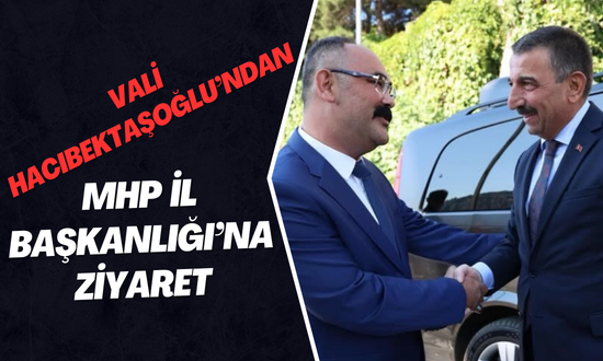 VALİ HACIBEKTAŞOĞLU’NDAN MHP İL BAŞKANLIĞI’NA ZİYARET