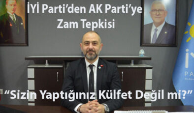 İYİ Parti’den AK Parti’ye Zam Tepkisi:
