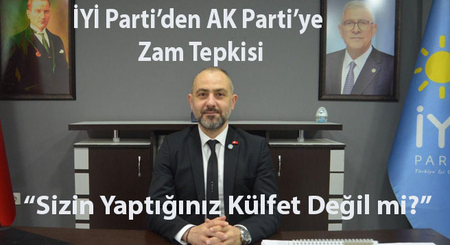 İYİ Parti’den AK Parti’ye Zam Tepkisi: