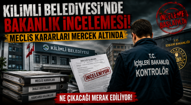 KİLİMLİ BELEDİYESİ’NDE BAKANLIK İNCELEMESİ!