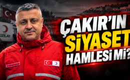 ÇAKIR’IN SİYASET HAMLESİ Mİ?