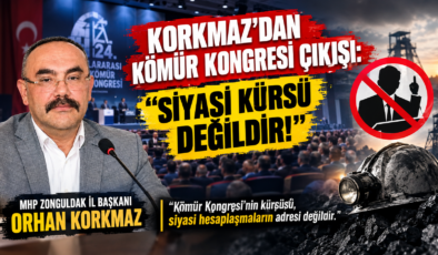 KORKMAZ : KÖMÜR KONGRESİ “SİYASİ KÜRSÜ DEĞİLDİR!”