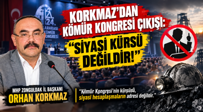 KORKMAZ : KÖMÜR KONGRESİ “SİYASİ KÜRSÜ DEĞİLDİR!”
