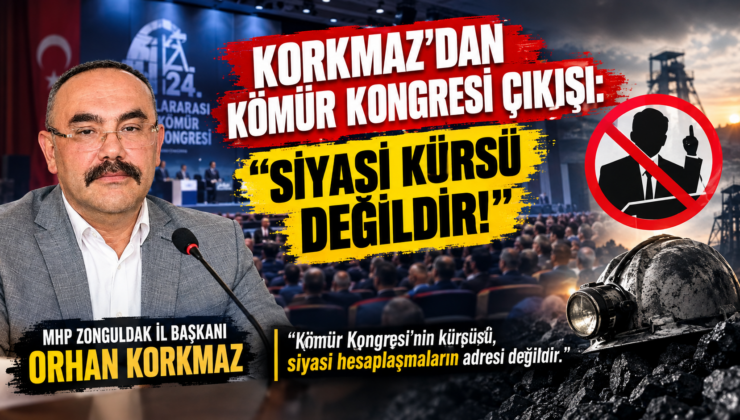 KORKMAZ : KÖMÜR KONGRESİ “SİYASİ KÜRSÜ DEĞİLDİR!”