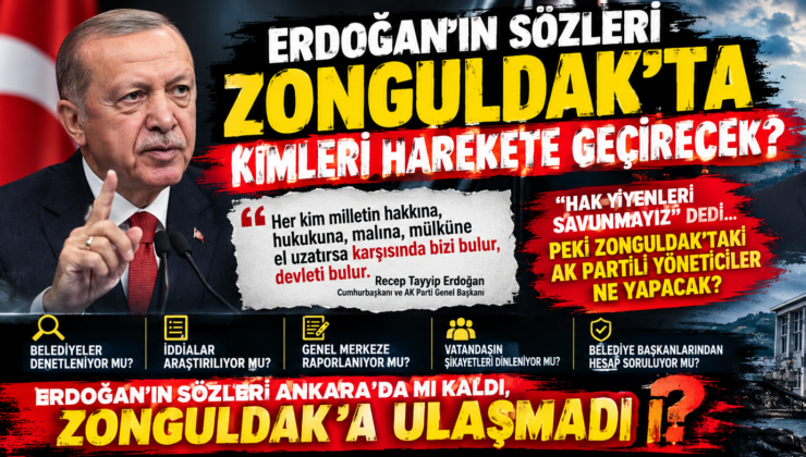 ERDOĞAN’IN SÖZLERİ ZONGULDAK’TA KİMLERİ HAREKETE GEÇİRECEK?