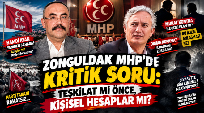 ZONGULDAK MHP’DE KRİTİK SORU: TEŞKİLAT MI ÖNCE, KİŞİSEL HESAPLAR MI?