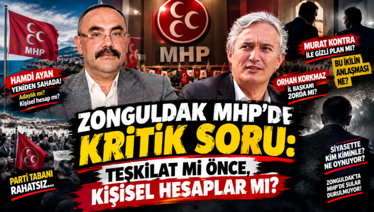 ZONGULDAK MHP’DE KRİTİK SORU: TEŞKİLAT MI ÖNCE, KİŞİSEL HESAPLAR MI?