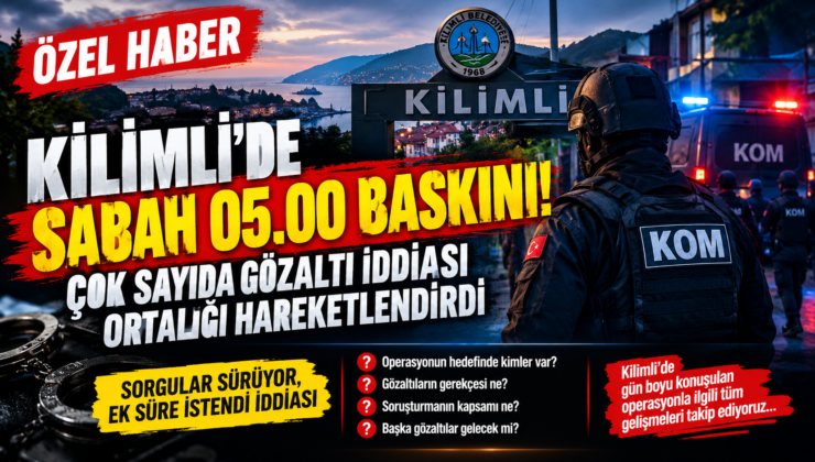 KİLİMLİ’DE ŞAFAK OPERASYONU!  BASKIN, ÇOK SAYIDA GÖZALTI