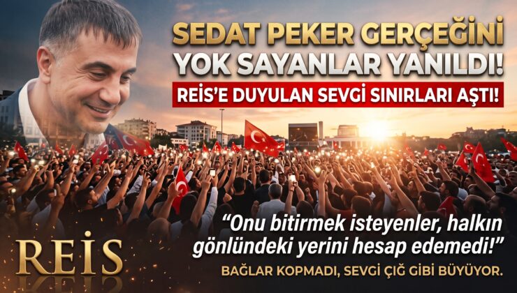 SEDAT PEKER GERÇEĞİ: REİS’E DUYULAN SEVGİYİ HESAP EDEMEDİLER!