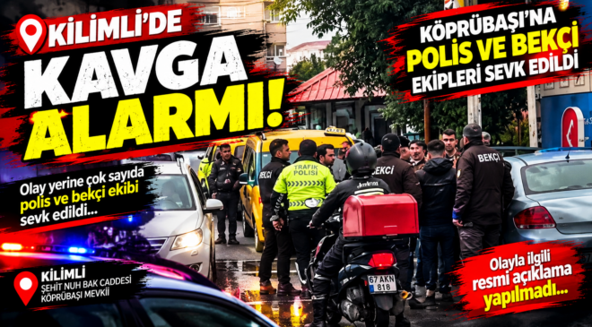 KİLİMLİ’DE KAVGA! KÖPRÜBAŞI’NA POLİS VE BEKÇİ EKİPLERİ SEVK EDİLDİ