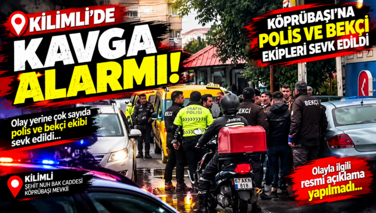 KİLİMLİ’DE KAVGA! KÖPRÜBAŞI’NA POLİS VE BEKÇİ EKİPLERİ SEVK EDİLDİ